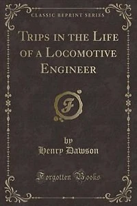 Trips in the Life of a Locomotive Engineer (Classic Reprint)