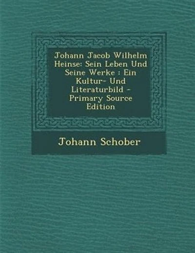 Johann Jacob Wilhelm Heinse: Sein Leben Und Seine Werke : Ein Kultur- Und Literaturbild - Primary Source Edition