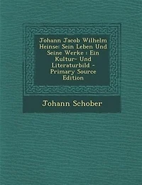 Johann Jacob Wilhelm Heinse: Sein Leben Und Seine Werke : Ein Kultur- Und Literaturbild - Primary Source Edition