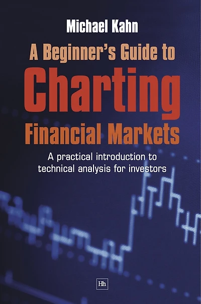 A Beginner's Guide to Charting Financial Markets: A practical introduction to technical analysis for investors
