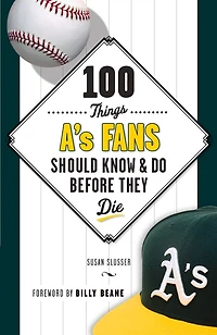 100 Things A's Fans Should Know & Do Before They Die