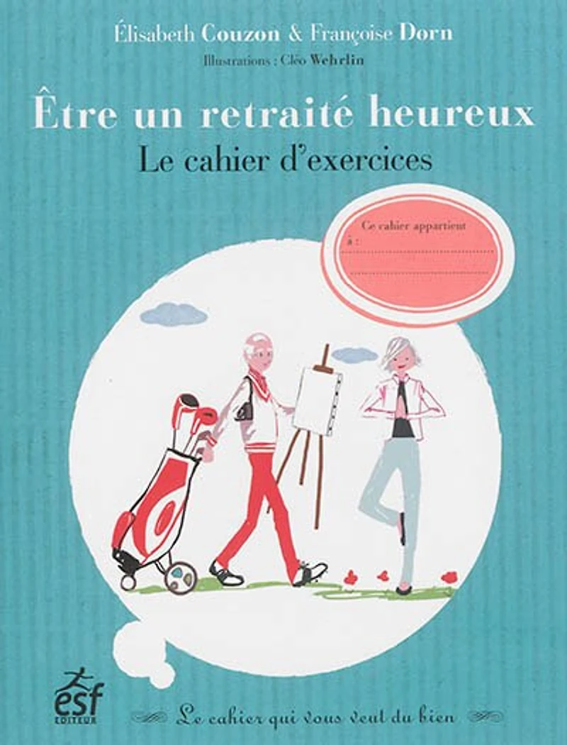 Etre un retraité heureux : le cahier d'exercices qui vous veut du bien: bien