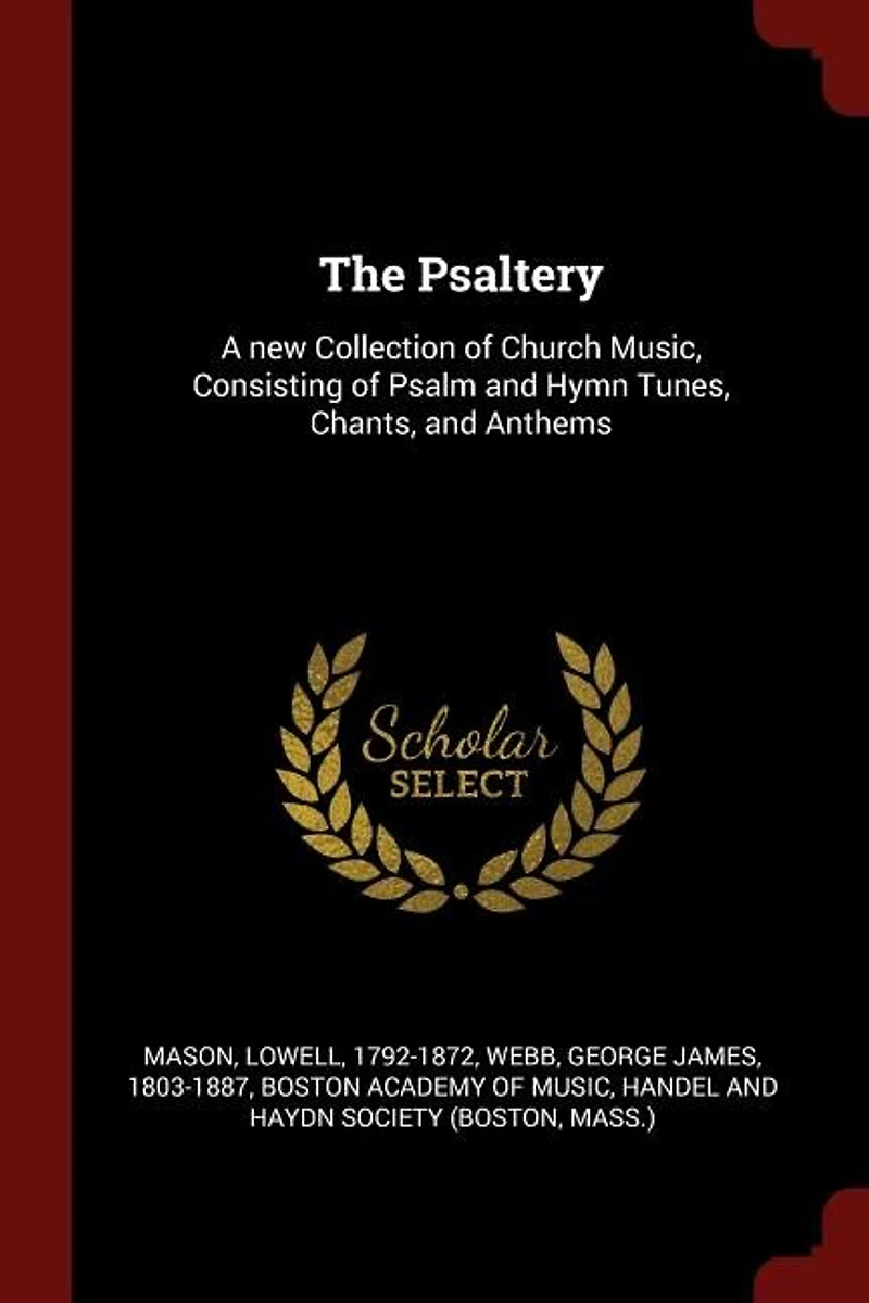 The Psaltery: A new Collection of Church Music, Consisting Psalm and Hymn Tunes, Chants, Anthems