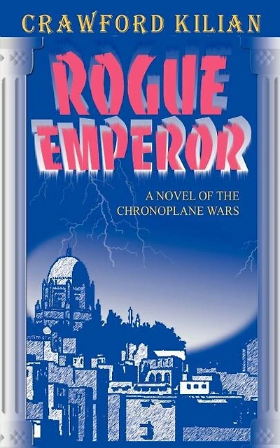 Rogue Emperor: A Novel Of The Chronoplane Wars