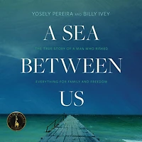 a Sea between Us: The True Story of Man Who Risked Everything for Family and Freedom