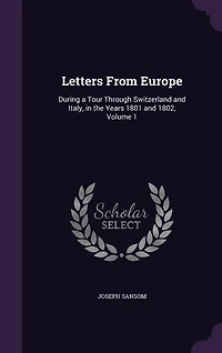 Letters From Europe: During a Tour Through Switzerland and Italy, the Years 1801 1802, Volume 1