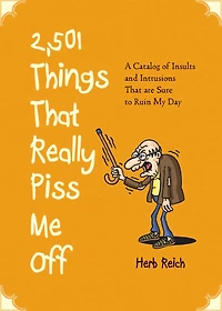 2,501 Things That Really Piss Me Off: A Catalog of Insults and Intrusions Are Sure to Ruin My Day