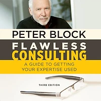 Flawless Consulting: A Guide To Getting Your Expertise Used, Third Edition