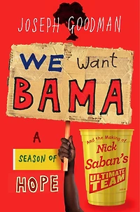 We Want Bama: A Season of Hope and the Making Nick Saban's "Ultimate Team"