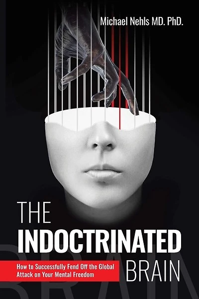 The Indoctrinated Brain: How to Successfully Fend Off the Global Attack on Your Mental Freedom