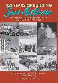 100 Years of Building San Antonio: The People Who Built the Seventh Largest City in the USA