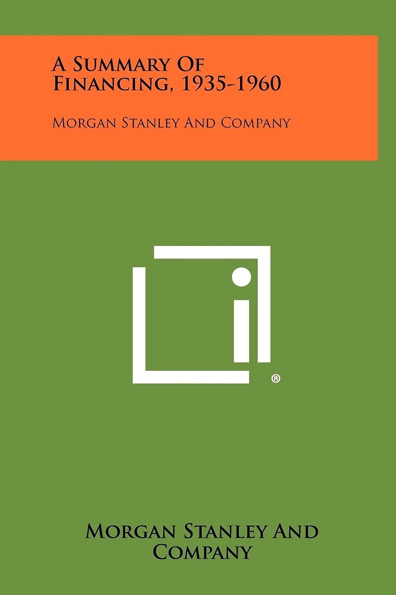 A Summary of Financing, 1935-1960: Morgan Stanley and Company