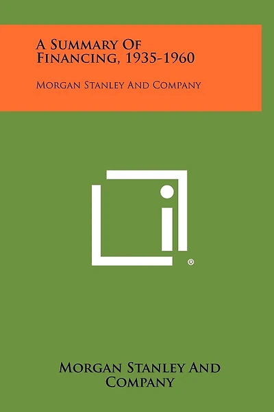 A Summary of Financing, 1935-1960: Morgan Stanley and Company