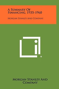 A Summary of Financing, 1935-1960: Morgan Stanley and Company