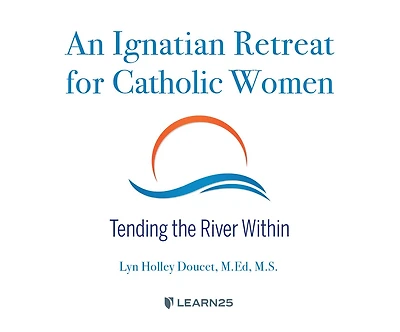 An Ignatian Retreat For Catholic Women: Tending The River Within