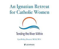 An Ignatian Retreat For Catholic Women: Tending The River Within