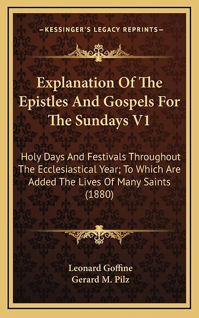 Explanation Of The Epistles And Gospels For The Sundays V1: Holy Days And Festivals Throughout The Ecclesiastical Year; To Which Are Added The Lives Of Many Saints (1880)