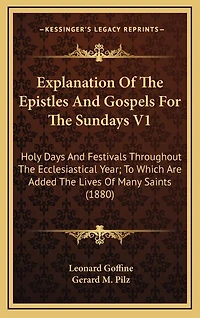 Explanation Of The Epistles And Gospels For The Sundays V1: Holy Days And Festivals Throughout The Ecclesiastical Year; To Which Are Added The Lives Of Many Saints (1880)