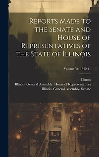 Reports Made to the Senate and House of Representatives of the State of Illinois [microform]; Volume yr. 1840-41