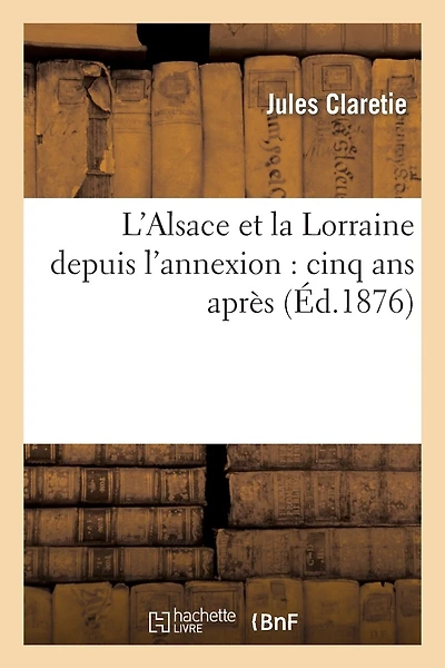 L'Alsace Et La Lorraine Depuis l'Annexion: Cinq ANS Après