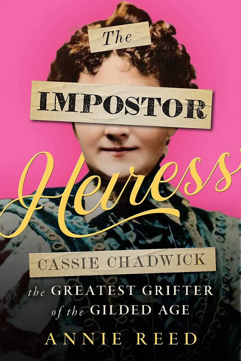the Impostor Heiress: Cassie Chadwick, Greatest Grifter of Gilded Age