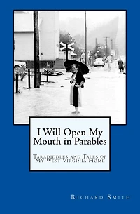 I Will Open My Mouth in Parables: Taradiddles and Tales of My West Virginia Home