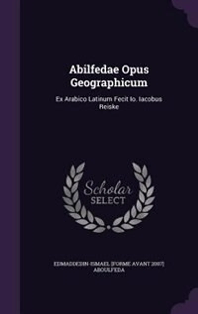 Abilfedae Opus Geographicum: Ex Arabico Latinum Fecit Io. Iacobus Reiske