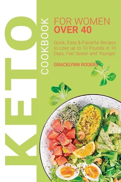 Keto Cookbook For Women Over 40: Quick, Easy & Flavorful Recipes To Lose Up To 13 Pounds In 19 Days, Feel Sexier And Younger.