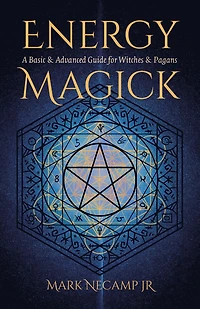 Energy Magick: A Basic & Advanced Guide for Witches Pagans