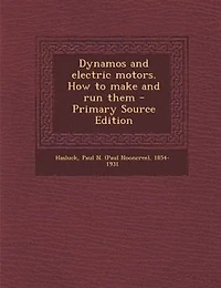 Dynamos and electric motors. How to make and run them - Primary Source Edition