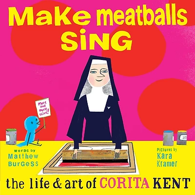 Make Meatballs Sing: The Life And Art Of Corita Kent