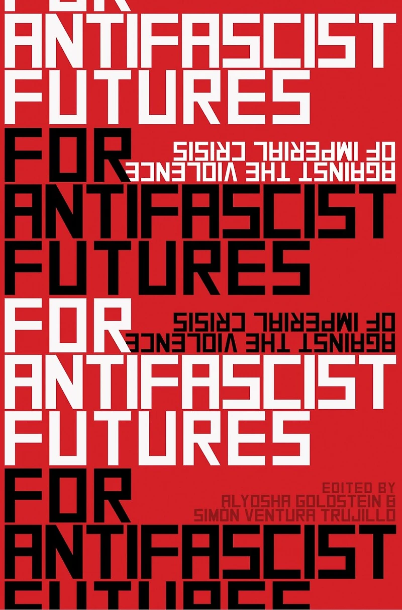 For Antifascist Futures: Against The Violence Of Imperial Crisis