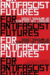 For Antifascist Futures: Against The Violence Of Imperial Crisis