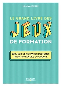 Le grand livre des jeux de formation : 123 et activités ludiques pour apprendre en groupe optimisez vos avec l'IA: