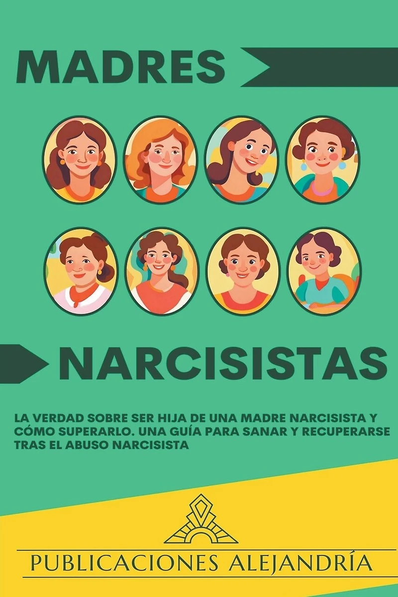 Madres Narcisistas: La Verdad sobre ser Hija de una Madre Narcisista y Cómo Superarlo. Una Guía para Sanar y Recuperarse tras el Abuso Narcisista.