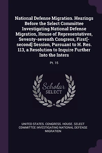National Defense Migration. Hearings Before the Select Committee Investigating National Defense Migration, House of Representatives, Seventy-seventh Congress, First[-second] Session, Pursuant to H. Res. 113, a Resolution to Inquire Further Into the Inters