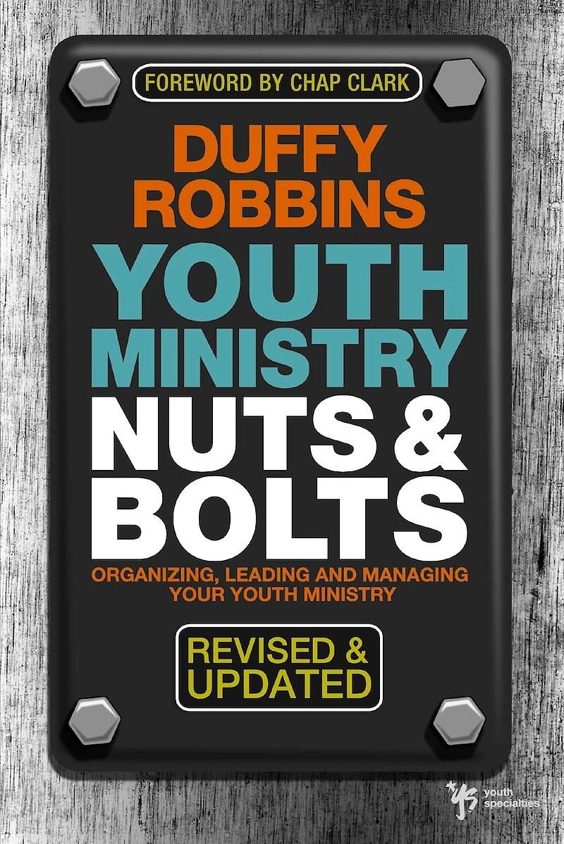 Youth Ministry Nuts and Bolts, Revised Updated: Organizing, Leading, Managing Your