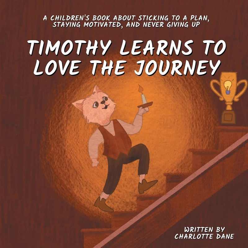Timothy Learns to Love the Journey: A Children's Book About Sticking to a Plan, Staying Motivated, and Never Giving Up