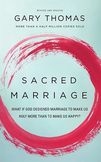 Sacred Marriage Rev. Ed.: What If God Designed Marriage To Make Us Holy More Than To Make Us Happy?