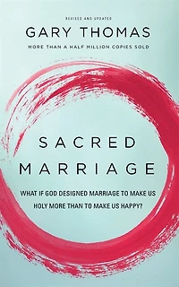 Sacred Marriage Rev. Ed.: What If God Designed Marriage To Make Us Holy More Than To Make Us Happy?