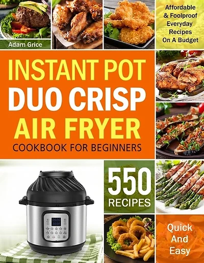 Instant Pot Duo Crisp Air Fryer Cookbook For Beginners: 550 Affordable & Foolproof Everyday Recipes On A Budget (instant Pot Recipe Book)
