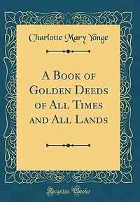 A Book of Golden Deeds of All Times and All Lands (Classic Reprint)