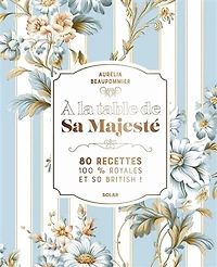 A la table de Sa Majesté: 80 recettes 100 % royales et so British !