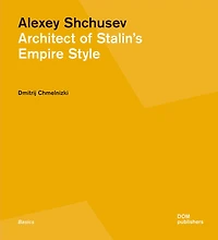 Alexey Shchusev: Architect of Stalin’s Empire Style
