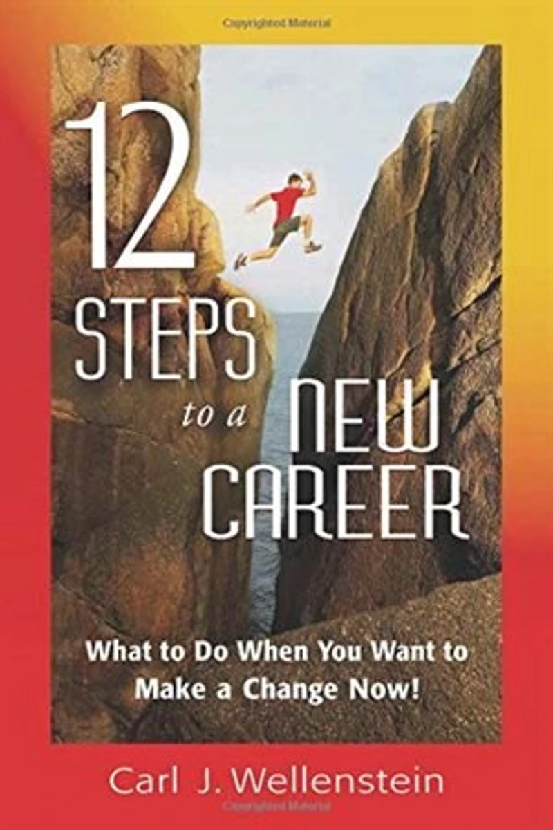12 Steps To A New Career: What Do When You Want Make Change Now!