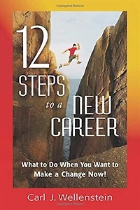 12 Steps To A New Career: What Do When You Want Make Change Now!