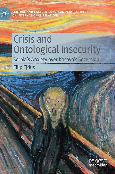 Crisis And Ontological Insecurity: Serbia's Anxiety Over Kosovo's Secession
