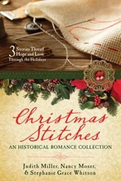 Christmas Stitches: A Historical Romance Collection: 3 Stories Of Women Sewing Hope And Love Through The Holidays