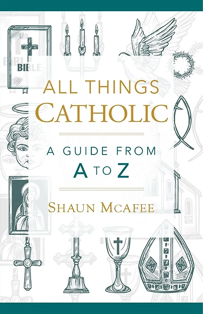 All Things Catholic: A Guide from A to Z