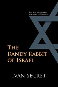 The Randy Rabbit of Israel: The Real Meaning of the Song of Solomon